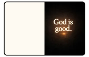 “God is good” illuminated on a dark background while the left side remains dim, symbolizing that goodness and love become visible through contrast with darkness
